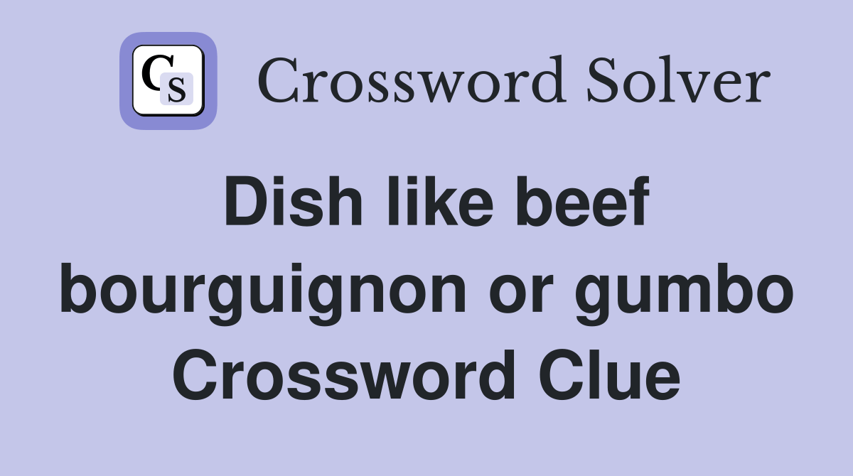 Dish like beef bourguignon or gumbo Crossword Clue Answers
